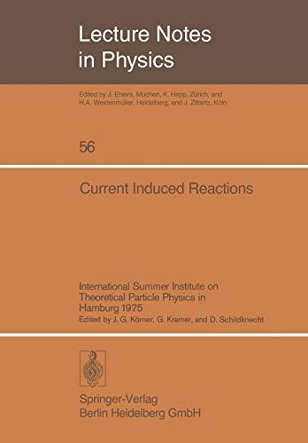 Current Induced Reactions. International Summer Institute on Theoretical Particle Physics in Hamburg 1975. (Lecture notes in physics, vol.56)