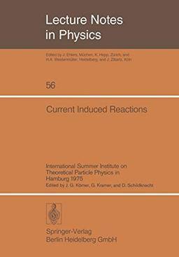 Current Induced Reactions. International Summer Institute on Theoretical Particle Physics in Hamburg 1975. (Lecture notes in physics, vol.56)