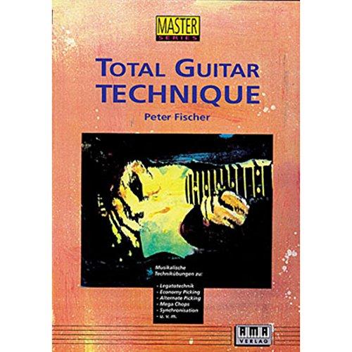 Total Guitar Technique: Musikalische Technikübungen für Gitarre: Musikalische Technikübungen zu: Legatotechnik, Economy Picking, Alternate Picking, Mega Chops, Synchronisation u. v. m (Master Serie)