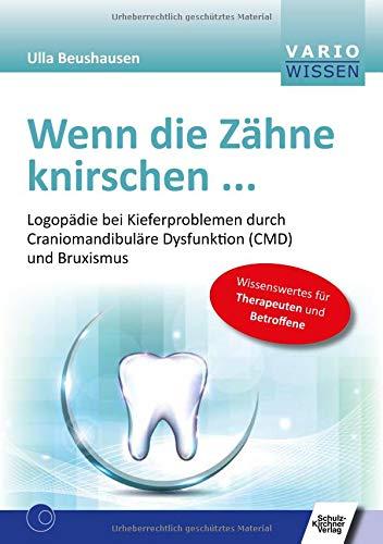 Wenn die Zähne knirschen ...: Logopädie bei Kieferproblemen durch Craniomandibuläre Dysfunktion (CMD) und Bruxismus (VARIO Wissen)