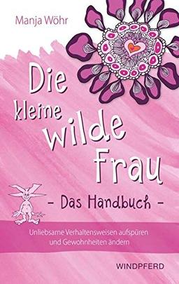 Die kleine wilde Frau – Das Handbuch: Unliebsame Verhaltensweisen aufspüren und Gewohnheiten ändern