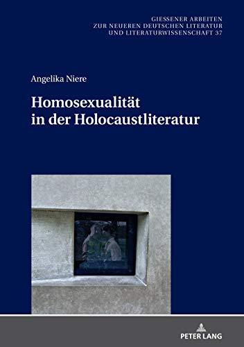 Homosexualität in der Holocaustliteratur (Gießener Arbeiten zur neueren deutschen Literatur und Literaturwissenschaft, Band 37)