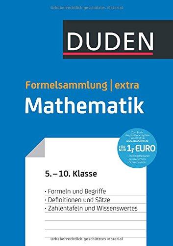 Duden Formelsammlung extra - Mathematik: Formeln und Begriffe - Definitionen und Sätze - Zahlentafeln und Wissenswertes (5. bis 10. Klasse)