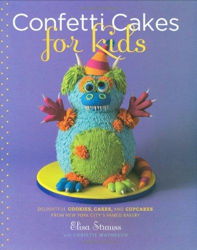 Confetti Cakes For Kids: Delightful Cookies, Cakes, and Cupcakes from New York City's Famed Bakery