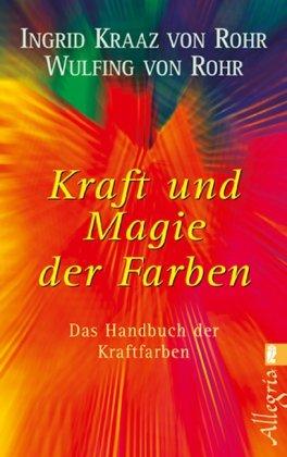 Kraft und Magie der Farben: Das Handbuch der Kraftfarben