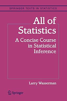 All of Statistics: A Concise Course in Statistical Inference (Springer Texts in Statistics)