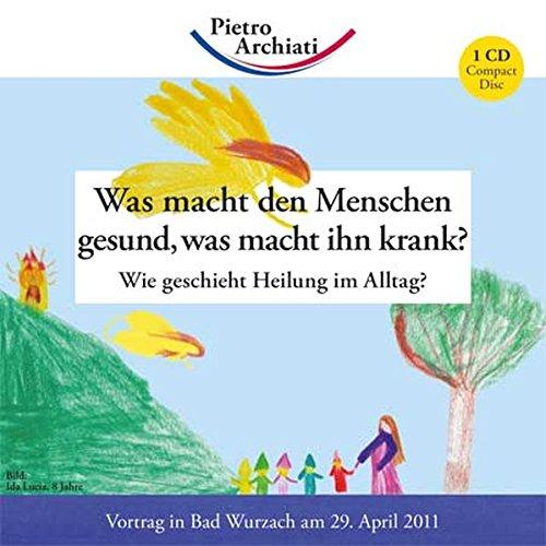 Was macht den Menschen gesund, was macht ihn krank?: Wie geschieht Heilung im Alltag? (Vortragsmitschnitte)