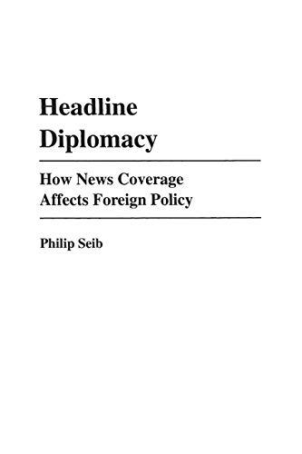 Headline Diplomacy: How News Coverage Affects Foreign Policy (Praeger Series in Political Communication)