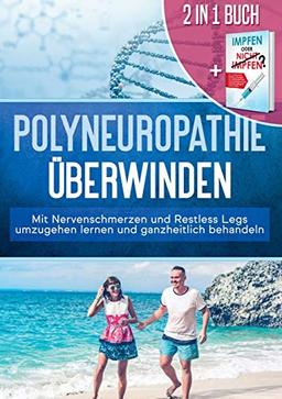 2 in 1 Buch | Polyneuropathie überwinden: Mit Nervenschmerzen und Restless Legs umzugehen lernen und ganzheitlich behandeln + Impfen oder nicht ... Impfentscheidung für Ihr Kind treffen