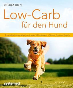 Low-Carb für den Hund - Artgerechte Hundeernährung mit wenig Kohlenhydraten - Wissen, Tipps und Rezepte. (Küchenratgeberreihe)