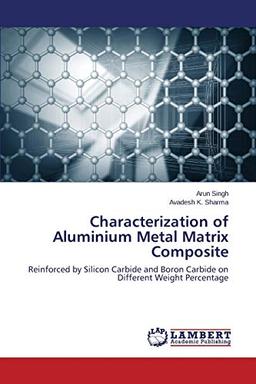 Characterization of Aluminium Metal Matrix Composite: Reinforced by Silicon Carbide and Boron Carbide on Different Weight Percentage