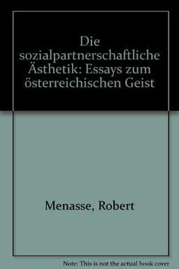 Die sozialpartnerschaftliche Ästhetik: Essays zum österreichischen Geist