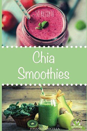 Das Chia Smoothie Buch 50 leckere und gesunde Rezepte für jeden Tag. Gesund, Schlank und Schön Mehr Energie! Einfach Wohlfühlen! Einfach abnehmen! (Diät, Grüne Smoothies, Clean Eating, Superfood)