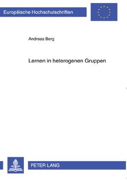 Lernen in heterogenen Gruppen: Ein ressourcenorientierter Weg zur Öffnung der Schule zur Schule für alle (Europäische Hochschulschriften / European ... / Publications Universitaires Européennes)