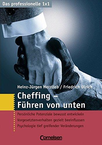 Cheffing - Führen von unten: Persönliche Potenziale bewusst entwickeln. Vorgesetztenverhalten bewusst beeinflussen. Psychologie tief greifender Veränderungen (Cornelsen Scriptor - Business Profi)