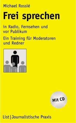 Frei sprechen in Radio, Fernsehen und vor Publikum: Ein Handbuch für Moderation und Präsentation