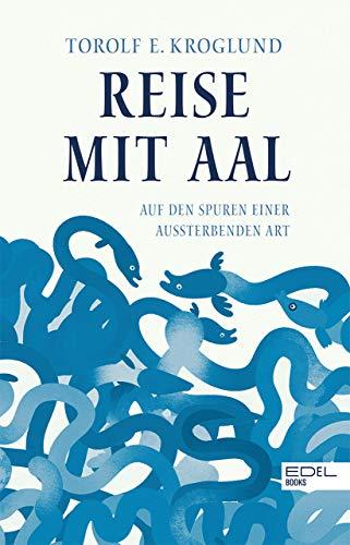 Reise mit Aal: Auf den Spuren einer aussterbenden Art