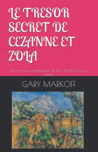 LE TRESOR SECRET DE CEZANNE ET ZOLA: Les aventures énigmatiques de Bella Montes et Lucky Stricker (LES AVENTURES ÉNIGMATIQUES DE BELLA MONTES ET DE LUCKY STRICKER, Band 3)