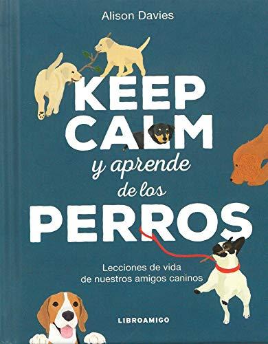 Keep Calm Y Aprende de Los Perros: Lecciones de Vida de Nuestros Amigos Caninos (Libro Amigo)