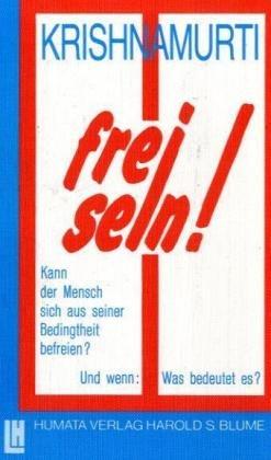 frei sein!: Kann der Mensch sich aus seiner Bedingtheit befreien? Und wenn: Was bedeutet es?