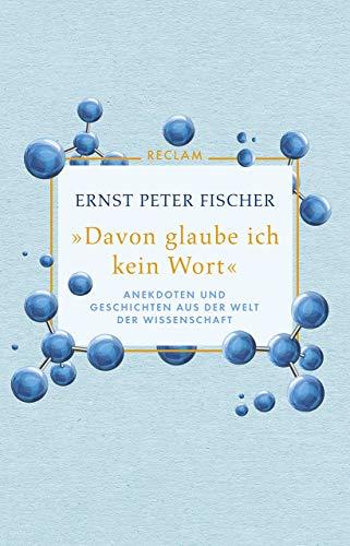 »Davon glaube ich kein Wort«: Anekdoten und Geschichten aus der Welt der Wissenschaft