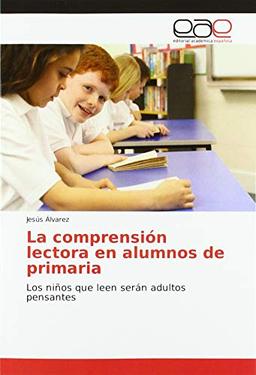 La comprensión lectora en alumnos de primaria: Los niños que leen serán adultos pensantes