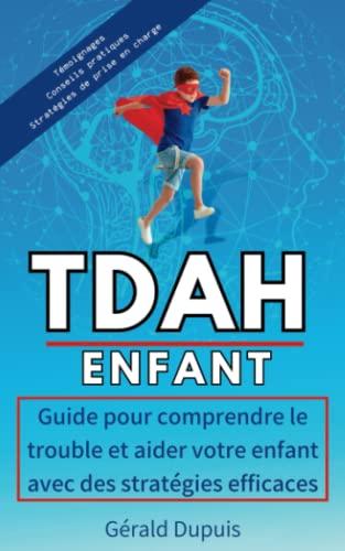 TDAH ENFANT: Guide pour comprendre le trouble et aider votre enfant avec des stratégies efficaces