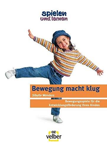 Spielen und lernen "Bewegung macht klug": Bewegungsspiele für die Entwicklungsförderung Ihres Kindes (spielen und lernen - Elternratgeber)