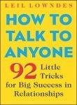 How to Talk to Anyone How to Talk to Anyone: 92 Little Tricks for Big Success in Relationships 92 Little Tricks for Big Success in Relationships[ HOW TO TALK TO ANYONE HOW TO TALK TO ANYONE: 92 LITTLE TRICKS FOR BIG SUCCESS IN RELATIONSHIPS 92 LITTLE TRIC