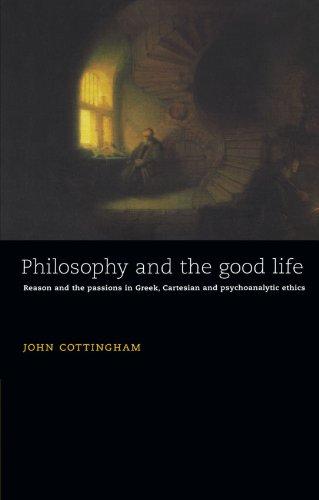 Philosophy and the Good Life: Reason and the Passions in Greek, Cartesian and Psychoanalytic Ethics