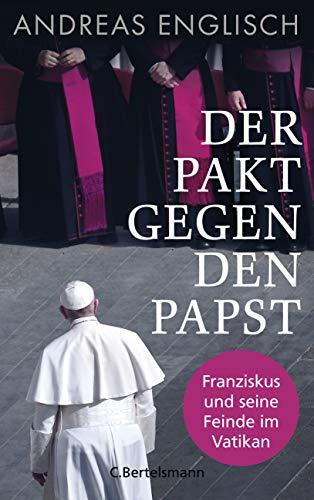 Der Pakt gegen den Papst: Franziskus und seine Feinde im Vatikan