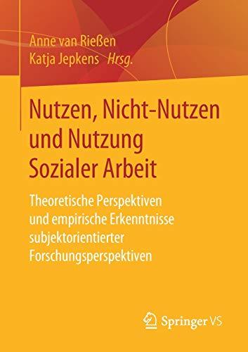 Nutzen, Nicht-Nutzen und Nutzung Sozialer Arbeit: Theoretische Perspektiven und empirische Erkenntnisse subjektorientierter Forschungsperspektiven