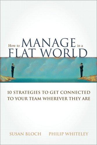 How to Manage in a Flat World: 10 Strategies to Get Connected to Your Team Wherever They Are