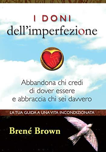 I Doni Dell'Imperfezione. Abbandona Chi Credi Di Dover Essere e Abbraccia Chi Sei Davvero (Life)