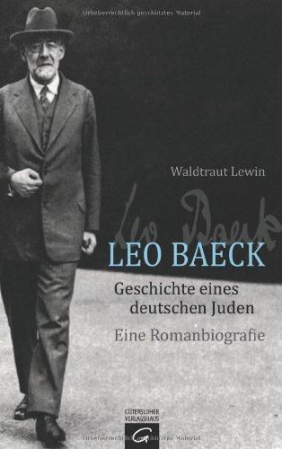 Leo Baeck - Geschichte eines deutschen Juden: Eine Romanbiografie