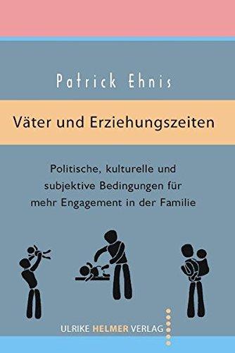 Väter und Erziehungszeiten: Politische, kulturelle und subjektive Bedingungen für mehr Engagement in der Familie