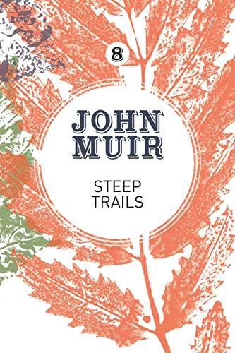 Steep Trails: A collection of wilderness essays and tales (John Muir: the Eight Wilderness-discovery Books, 8, Band 8)