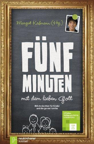 Fünf Minuten mit dem lieben Gott: 365 Andachten für Kinder und die ganze Familie