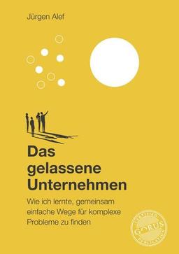 Das gelassene Unternehmen: Wie ich lernte, gemeinsam einfache Wege für komplexe Probleme zu finden