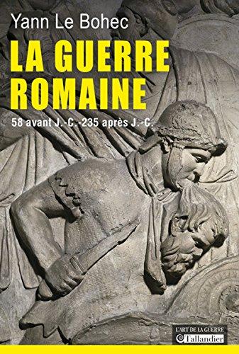 La guerre romaine : 58 av. J.-C.-235 apr. J.-C.