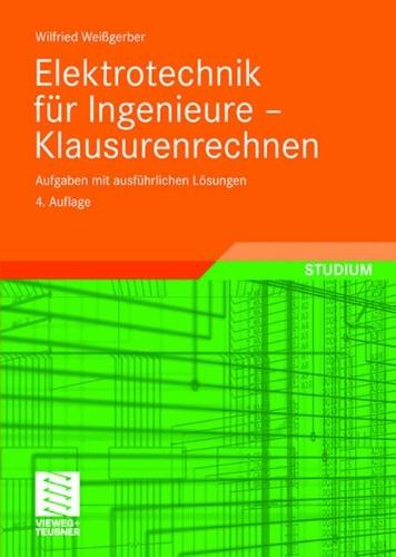 Elektrotechnik für Ingenieure - Klausurenrechnen: Aufgaben mit ausführlichen Lösungen