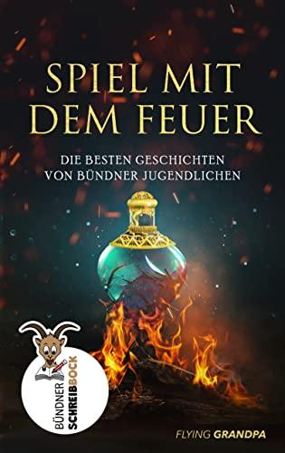 Spiel mit dem Feuer: Die besten Geschichten von Bündner Jugendlichen