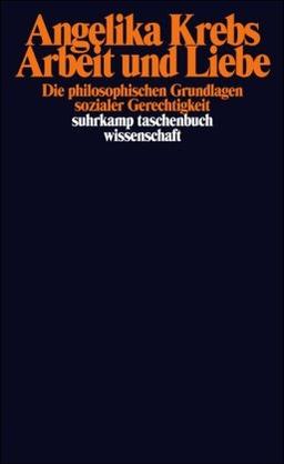 Arbeit und Liebe: Die philosophischen Grundlagen sozialer Gerechtigkeit (suhrkamp taschenbuch wissenschaft)