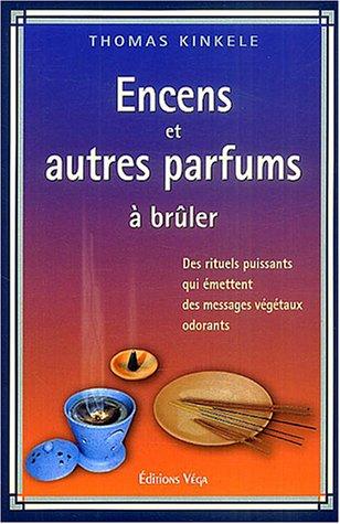 Encens et autres parfums à brûler : des rituels qui émettent des messages végétaux odorants : manuel pratique de fumigation