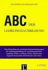 ABC der Lehrlingsausbildung: Eine Darstellung der rechtlichen Rahmenbedingungen der Lehrlingsausbildung für Ausbildungsbetriebe, Ausbilder, Prüfer, ... Berufsberater und Lehrer (ABC-Reihe)