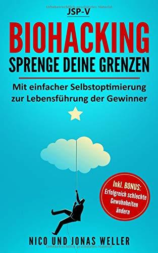 Biohacking - Sprenge Deine Grenzen: Mit einfacher Selbstoptimierung zur Lebensführung der Gewinner