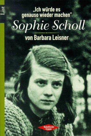 List: Rebellische Frauen: 'Ich würde es genauso wieder machen'. Sophie Scholl