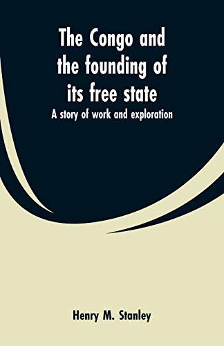 The Congo and the founding of its free state: a story of work and exploration