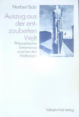 Auszug aus der entzauberten Welt: Philosophischer Extremismus zwischen den Weltkriegen