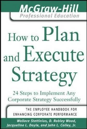 How to Plan and Execute Strategy: 24 Steps to Implement Any Corporate Strategy Successfully (McGraw-Hill Professional Education)